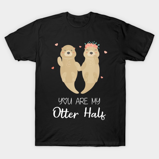 You Are My Otter Half T-Shirt by Fowlerbg